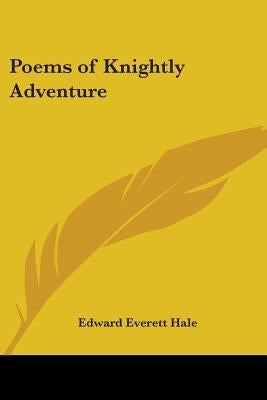 Poems of Knightly Adventure by Hale, Edward Everett