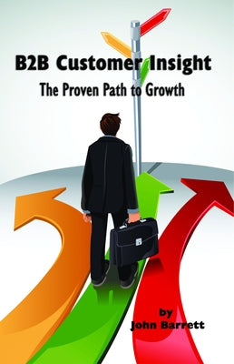 B2B Customer Insight: The Proven Path to Growth by Barrett, John