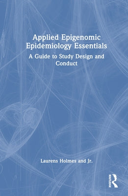 Applied Epigenomic Epidemiology Essentials: A Guide to Study Design and Conduct by Holmes, Laurens, Jr.