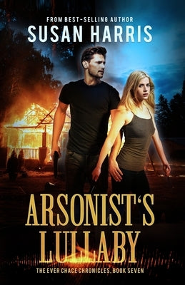 Arsonist's Lullaby (The Ever Chace Chronicles Book 7) by Harris, Susan