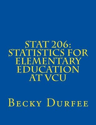 Stat 206: Statistics for Elementary Education at VCU by Durfee, Becky