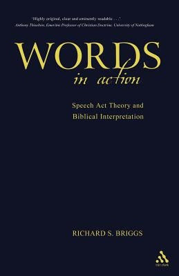 Words in Action: Speech ACT Theory and Biblical Interpretation by Briggs, Richard