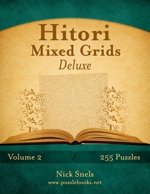 Hitori Mixed Grids Deluxe - Volume 2 - 255 Logic Puzzles by Snels, Nick