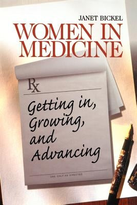 Women in Medicine: Getting In, Growing, and Advancing by Bickel, Janet W.