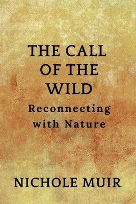 The Call of the Wild: Reconnecting with Nature by Muir, Nichole
