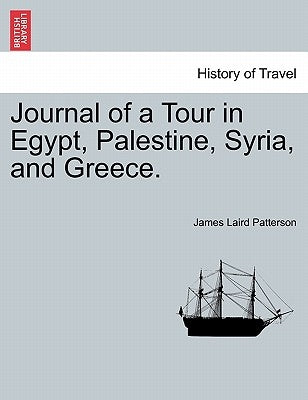 Journal of a Tour in Egypt, Palestine, Syria, and Greece. by Patterson, James Laird