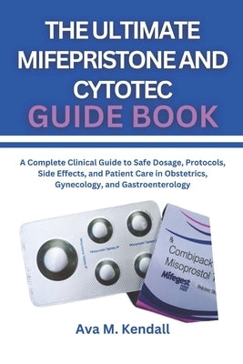The Ultimate Mifepristone and Cytotec Guide Book by Kendall, Ava M.
