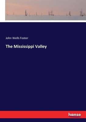 The Mississippi Valley by Foster, John Wells