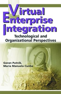 Virtual Enterprise Integration: Technological and Organizational Perspectives by Putnik, Goran