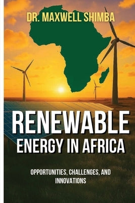Renewable Energy in Africa: Opportunities, Challenges, and Innovations by Shimba, Maxwell
