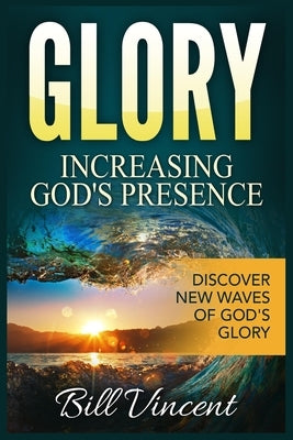 Glory Increasing God's Presence: Discover New Waves of God's Glory (Large Print Edition) by Vincent, Bill