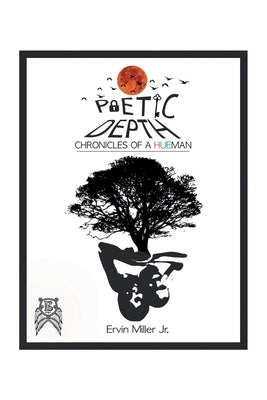 Poetic Depth: Chronicles of a Hueman by Miller, Ervin, Jr.