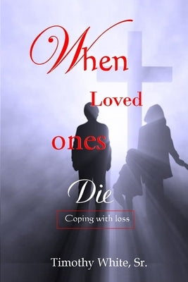 When Loved Ones Die: Coping with Loss by White Sr, Timothy