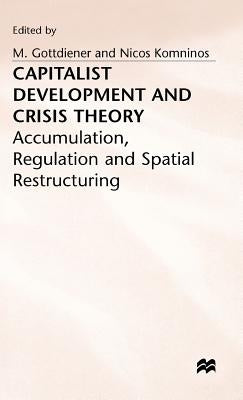 Capitalist Development and Crisis Theory: Accumulation, Regulation and Spatial Restructuring by Gottdeiner, Mark