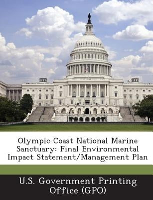 Olympic Coast National Marine Sanctuary: Final Environmental Impact Statement/Management Plan by U. S. Government Printing Office (Gpo)