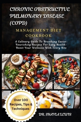 Chronic Obstructive Pulmonary Disease (Copd) Management Diet Cookbook: A Culinary Guide To Breathing Easier: Nourishing Recipes For Lung Health- Boost by Lewis, Shayla