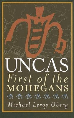 Uncas: First of the Mohegans by Oberg, Michael Leroy