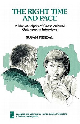 The Right Time and Pace: A Microanalysis of Cross-Cultural Gatekeeping Interviews by Fiksdal, Susan