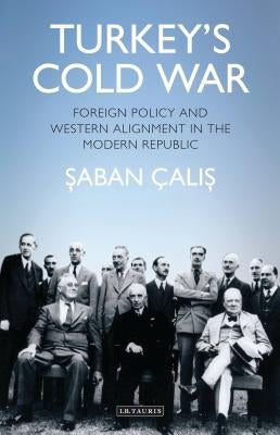 Turkey's Cold War: Foreign Policy and Western Alignment in the Modern Republic by Çalis, Saban Halis