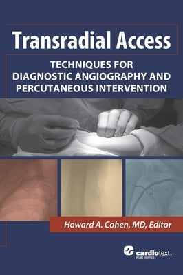 Transradial Access: Techniques for Diagnostic Angiography and Percutaneous Intervention by Cohen, Howard A.