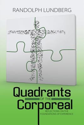 Quadrants of the Corporeal: Reflections on the Foundations of Experience by Lundberg, Randolph