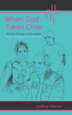 When God Takes Over: Stories of Hope on the Streets by Hamon, Lindsay
