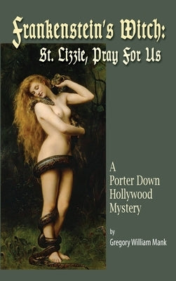 Frankenstein's Witch (hardback): Saint Lizzie, Pray For Us - A Porter Down Hollywood Mystery: Saint Lizzie, Pray For Us - by Mank, Gregory William