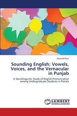 Sounding English: Vowels, Voices, and the Vernacular in Punjab by Kaur, Jaspreet