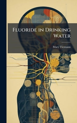Fluoride in Drinking Water by Tiemann, Mary