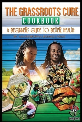 The Grassroots Cure Cookbook: A Beginners Guide to Better Health by Brown, Aaron
