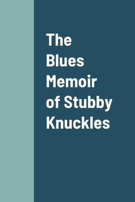 The Blues Memoir of Stubby Knuckles by Slim, Almost, Jr.