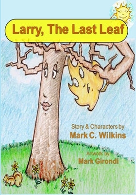Larry The Last Leaf: Larry the Leafs First Adventures Away from Home by Wilkins, Mark C.