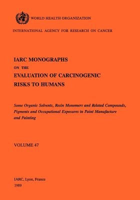 Some Organic Solvents, Resin Monomers and Related Compounds, Pigments and Exposures in Paint Manufacturing by International Agency for Research on Can