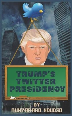 Trump's Twitter Presidency by Ndudzo, Runyararo