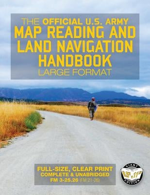 The Official US Army Map Reading and Land Navigation Handbook - Large Format: Find Your Way in the Wilderness - Never be Lost Again! Giant 8.5" x 11" by Media, Carlile