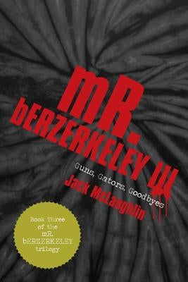 Mr. Berzerkeley III: Guns, Gators, Goodbyes by McLaughlin, Jack