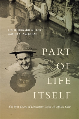 Part of Life Itself: The War Diary of Lieutenant Leslie Howard Miller, Cef by Miller, Leslie
