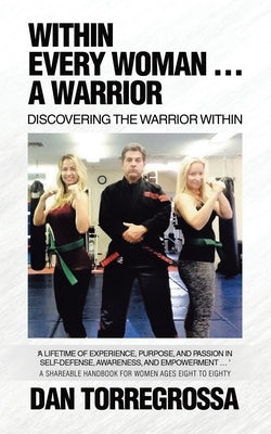 Within Every Woman ... A Warrior: Discovering the Warrior Within by Torregrossa, Dan