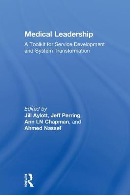 Medical Leadership: A Toolkit for Service Development and System Transformation by Aylott, Jill
