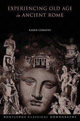 Experiencing Old Age in Ancient Rome by Cokayne, Karen