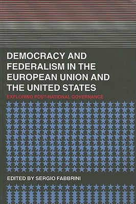 Democracy and Federalism in the European Union and the United States: Exploring Post-National Governance by Fabbrini, Sergio