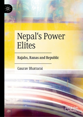 Nepal's Power Elites: Rajahs, Ranas and Republic by Bhattarai, Gaurav