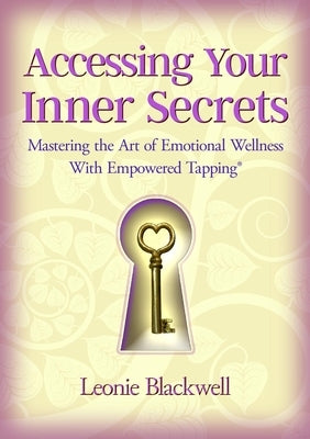 Accessing Your Inner Secrets: Mastering the Art of Emotional Wellbeing with Empowered Tapping by Blackwell, Leonie