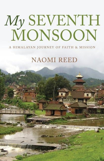 My Seventh Monsoon: A Himalayan Journey of Faith and Mission by Reed, Naomi