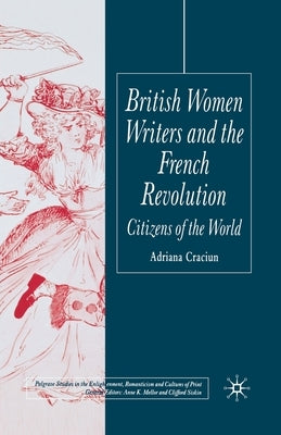 British Women Writers and the French Revolution: Citizens of the World by Craciun, Adriana, Dr