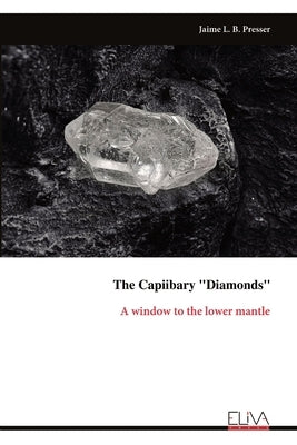 The Capiibary "Diamonds": A window to the lower mantle by Presser, Jaime L. B.
