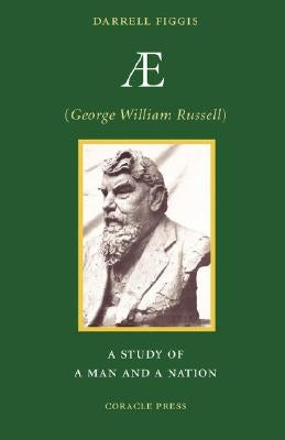AE (George William Russell): A Study of a Man and a Nation by Figgis, Darrell