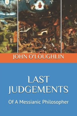 Last Judgements: Of A Messianic Philosopher by O'Loughlin, John