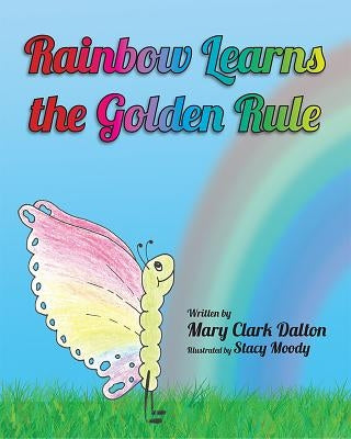 Rainbow Learns the Golden Rule by Dalton, Mary