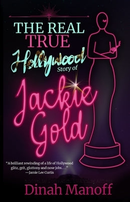The Real True Hollywood Story of Jackie Gold by Manoff, Dinah